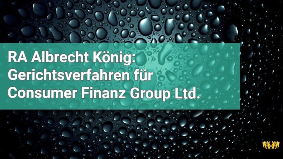 Titel: RA Albrecht König: Gerichtsverfahren für Consumer Finanz Group Ltd.